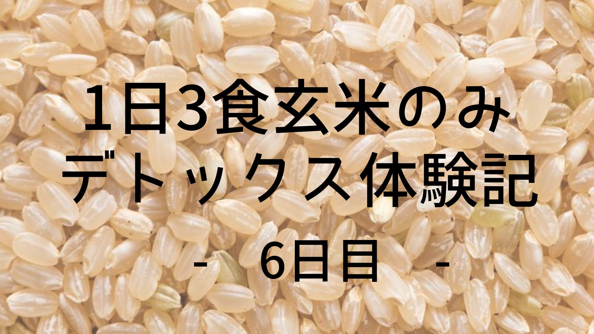 【玄米デトックス体験記ー6日目】回復食をすっ飛ばして久しぶりに玄米以外を口にしてみて感じた寂しさ