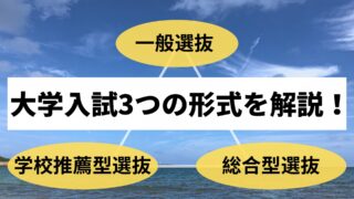 【大学入試3つの形式とは?】一般入試、学校推薦型選抜、総合型選抜を解説!