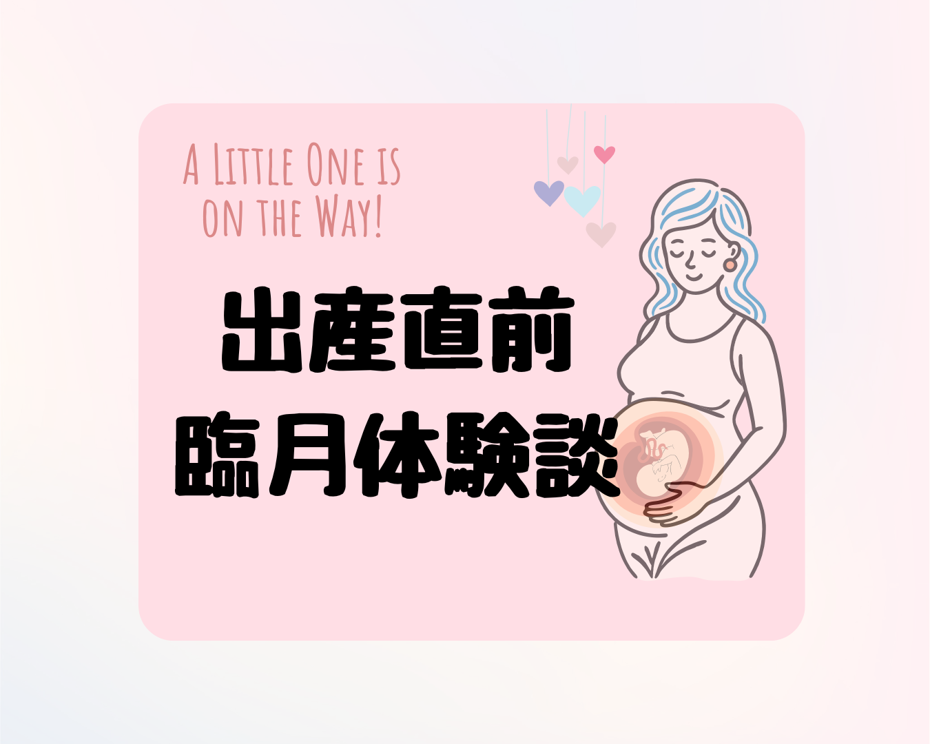 【出産予定日当日！】出産間近体験談ー臨月を迎えた心と体の変化編